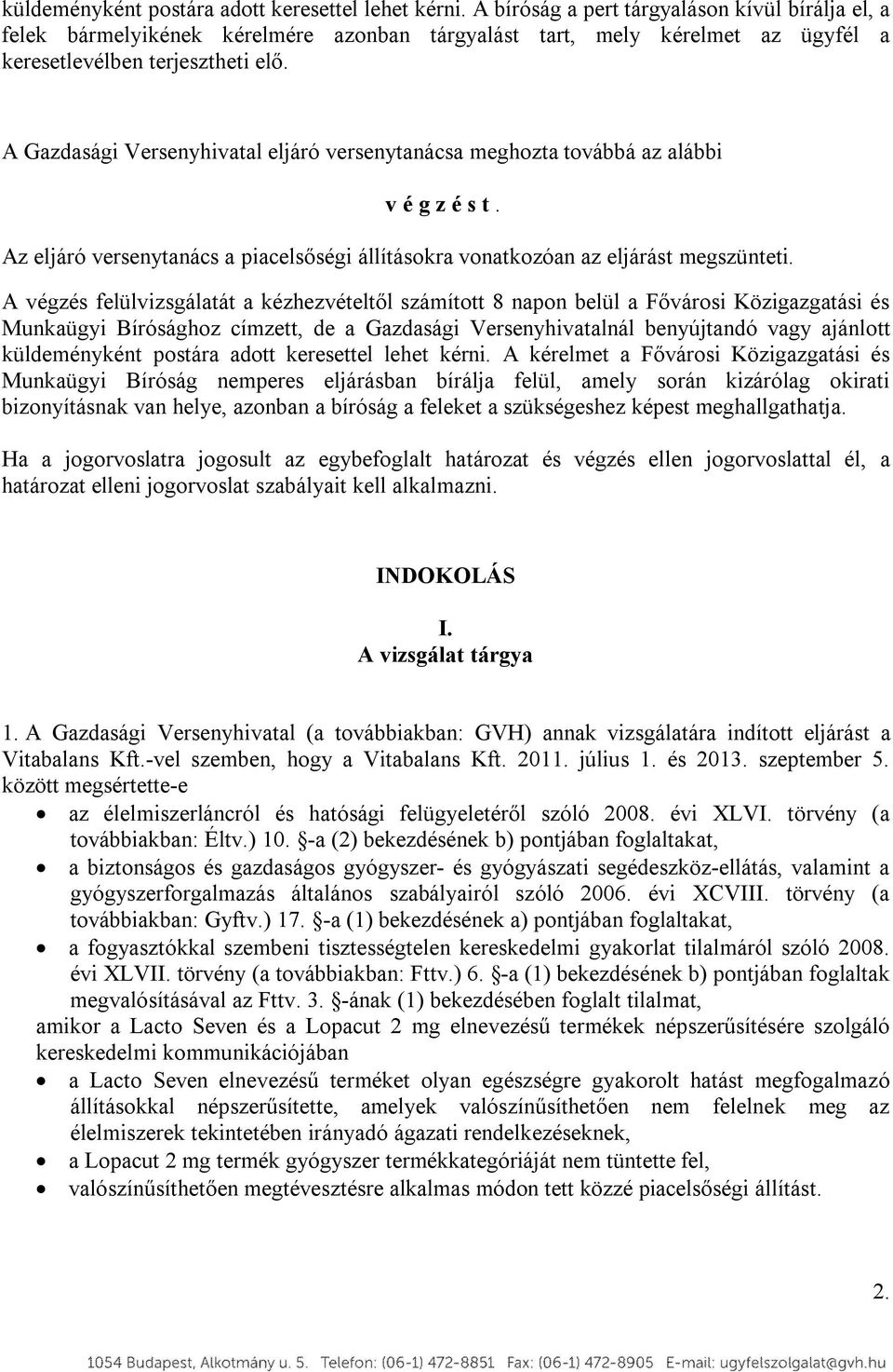 A Gazdasági Versenyhivatal eljáró versenytanácsa meghozta továbbá az alábbi v é g z é s t. Az eljáró versenytanács a piacelsőségi állításokra vonatkozóan az eljárást megszünteti.