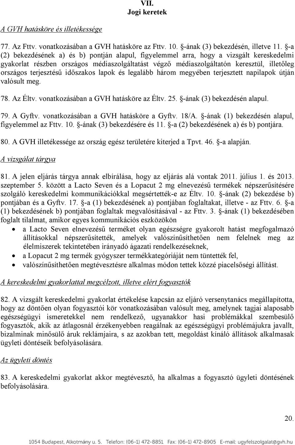 terjesztésű időszakos lapok és legalább három megyében terjesztett napilapok útján valósult meg. 78. Az Éltv. vonatkozásában a GVH hatásköre az Éltv. 25. -ának (3) bekezdésén alapul. 79. A Gyftv.