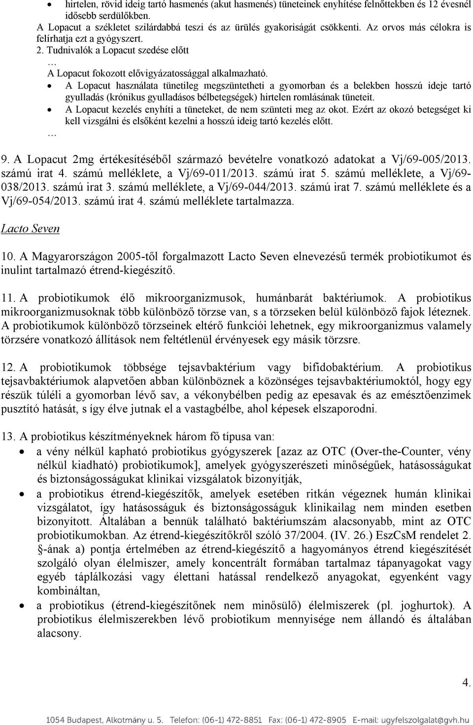 A Lopacut használata tünetileg megszüntetheti a gyomorban és a belekben hosszú ideje tartó gyulladás (krónikus gyulladásos bélbetegségek) hirtelen romlásának tüneteit.