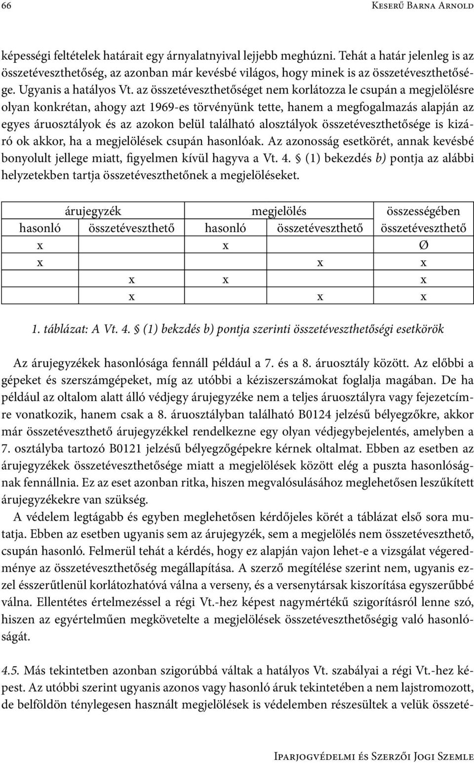 az összetéveszthetőséget nem korlátozza le csupán a megjelölésre olyan konkrétan, ahogy azt 1969-es törvényünk tette, hanem a megfogalmazás alapján az egyes áruosztályok és az azokon belül található