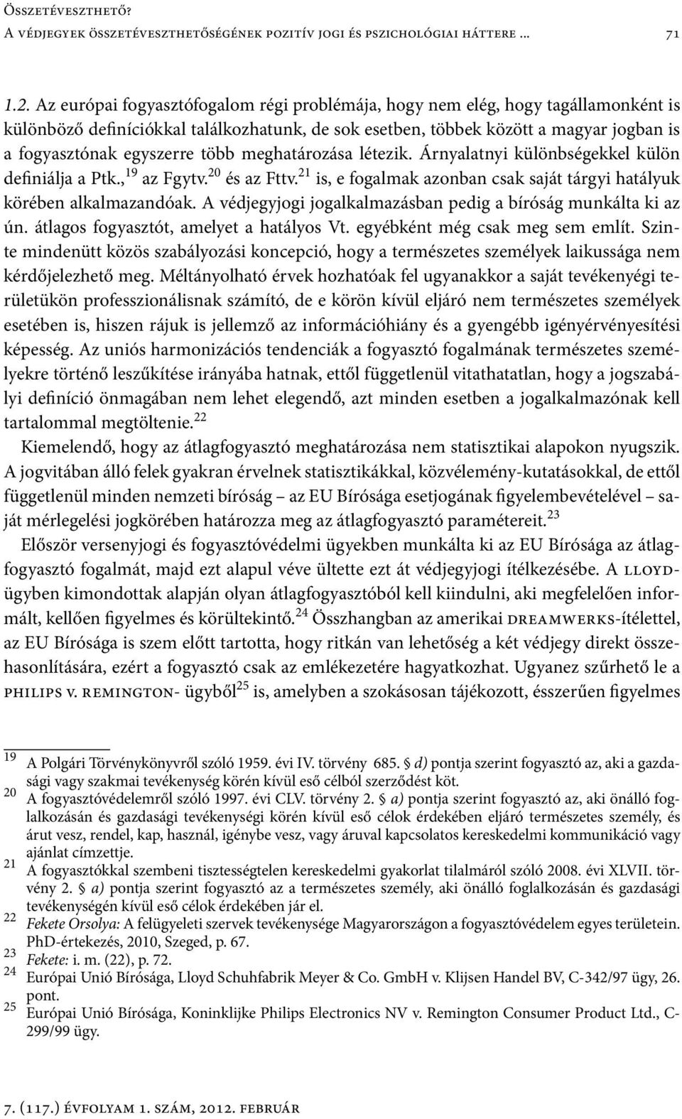 több meghatározása létezik. Árnyalatnyi különbségekkel külön definiálja a Ptk., 19 az Fgytv. 20 és az Fttv. 21 is, e fogalmak azonban csak saját tárgyi hatályuk körében alkalmazandóak.