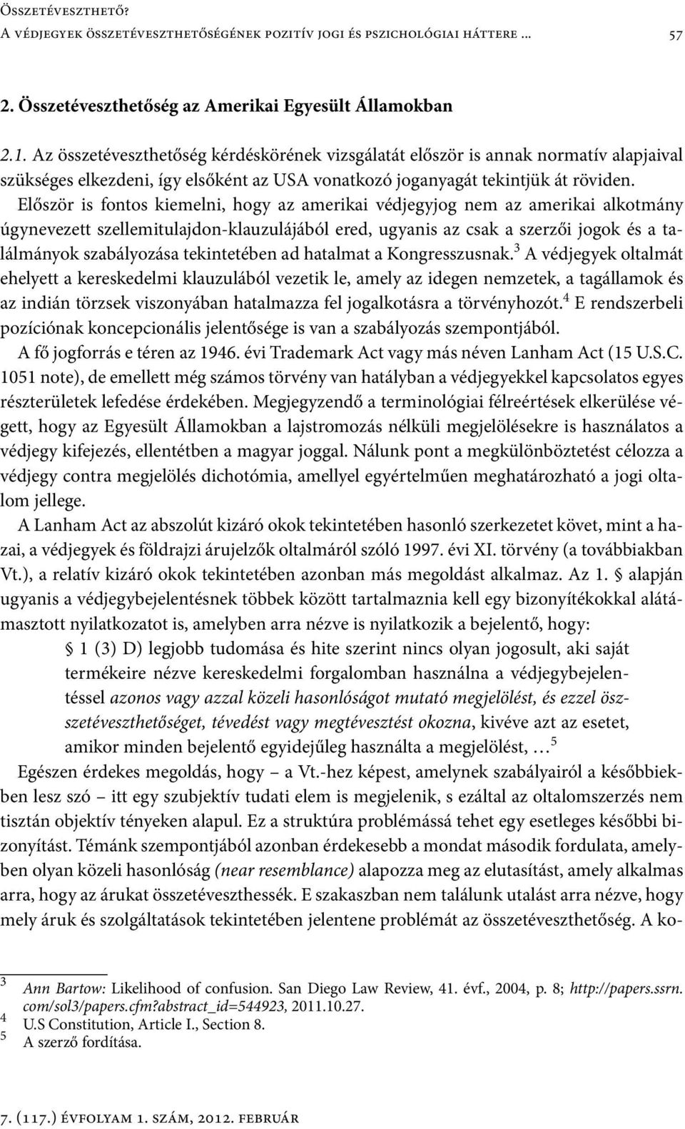 Először is fontos kiemelni, hogy az amerikai védjegyjog nem az amerikai alkotmány úgynevezett szellemitulajdon-klauzulájából ered, ugyanis az csak a szerzői jogok és a találmányok szabályozása