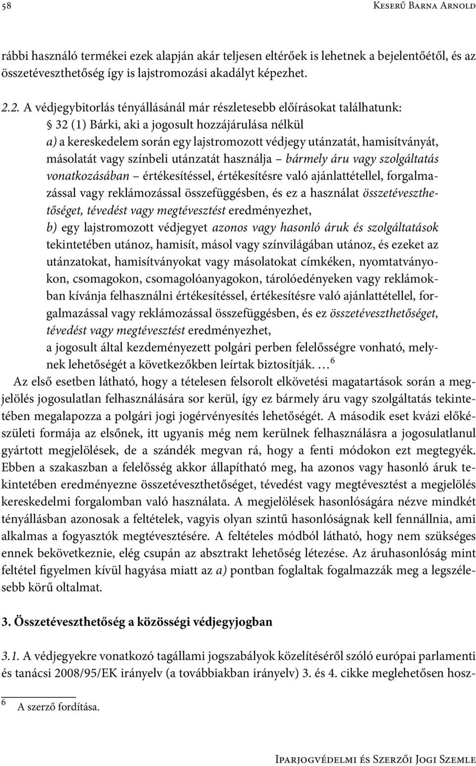 hamisítványát, másolatát vagy színbeli utánzatát használja bármely áru vagy szolgáltatás vonatkozásában értékesítéssel, értékesítésre való ajánlattétellel, forgalmazással vagy reklámozással