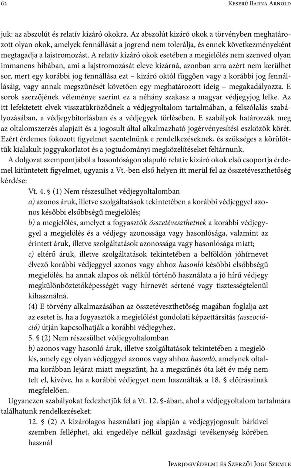 A relatív kizáró okok esetében a megjelölés nem szenved olyan immanens hibában, ami a lajstromozását eleve kizárná, azonban arra azért nem kerülhet sor, mert egy korábbi jog fennállása ezt kizáró