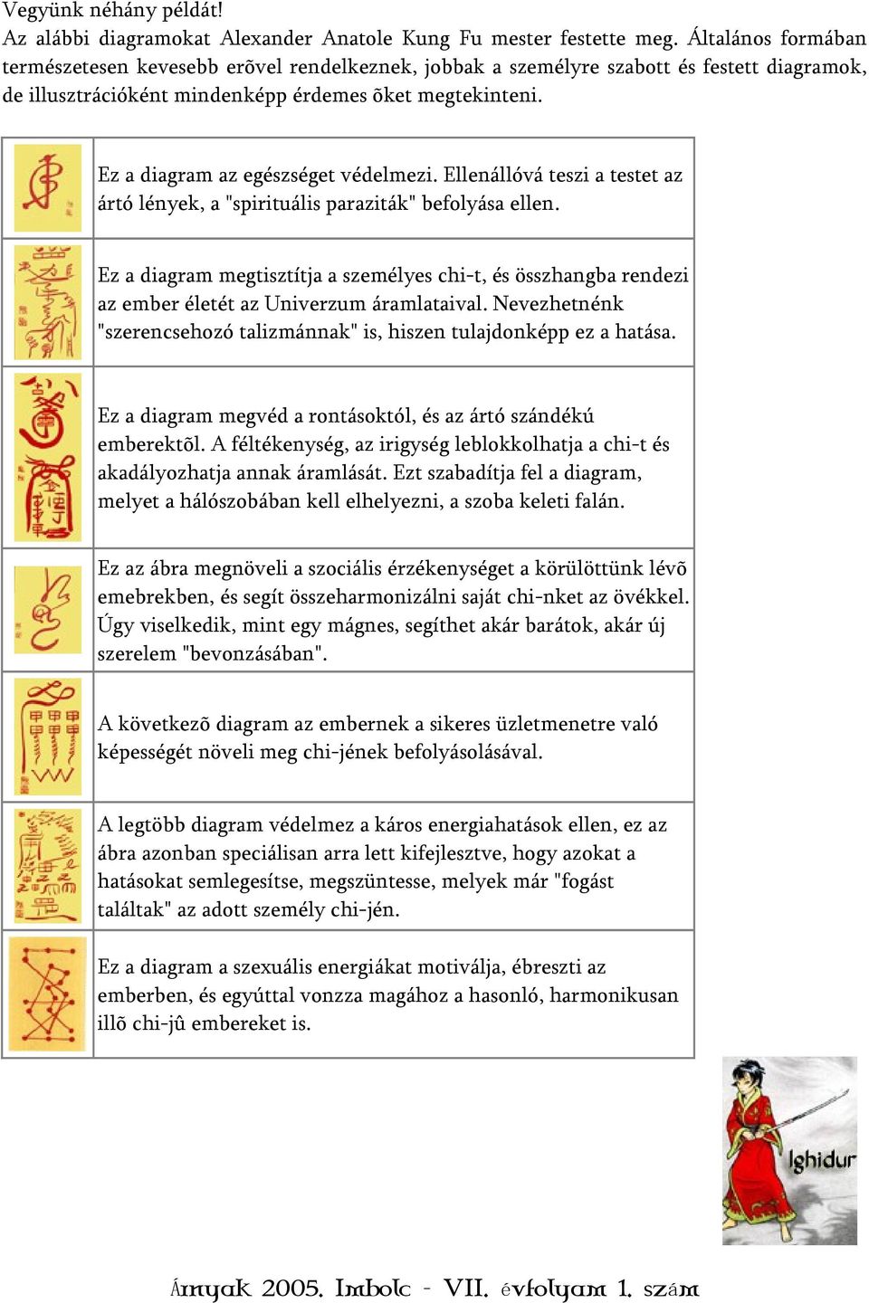 Ez a diagram az egészséget védelmezi. Ellenállóvá teszi a testet az ártó lények, a "spirituális paraziták" befolyása ellen.