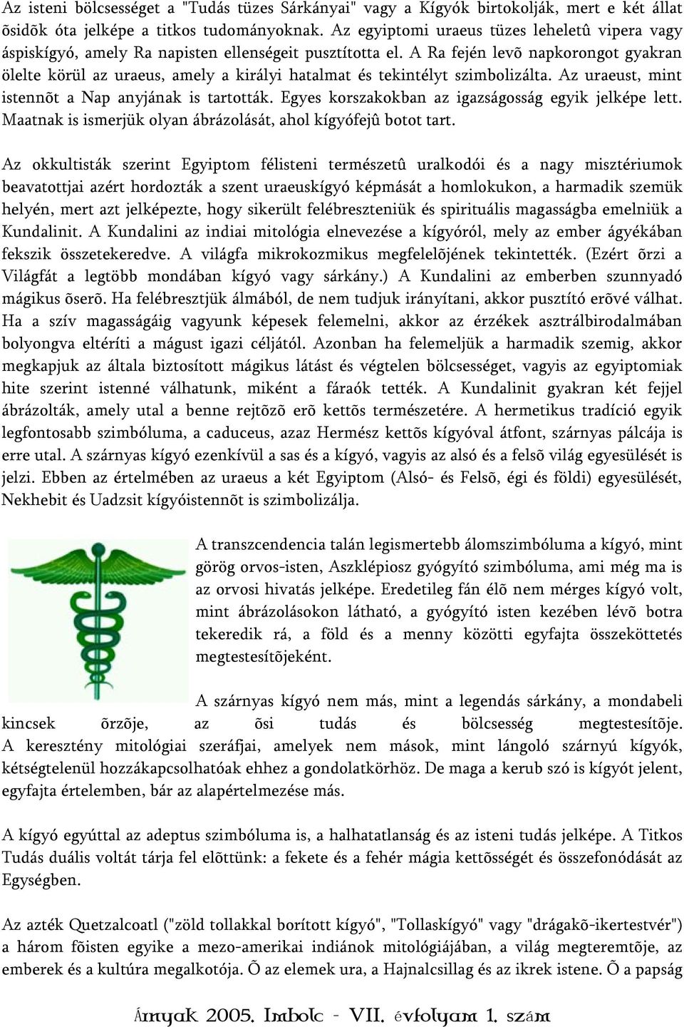 A Ra fején levõ napkorongot gyakran ölelte körül az uraeus, amely a királyi hatalmat és tekintélyt szimbolizálta. Az uraeust, mint istennõt a Nap anyjának is tartották.