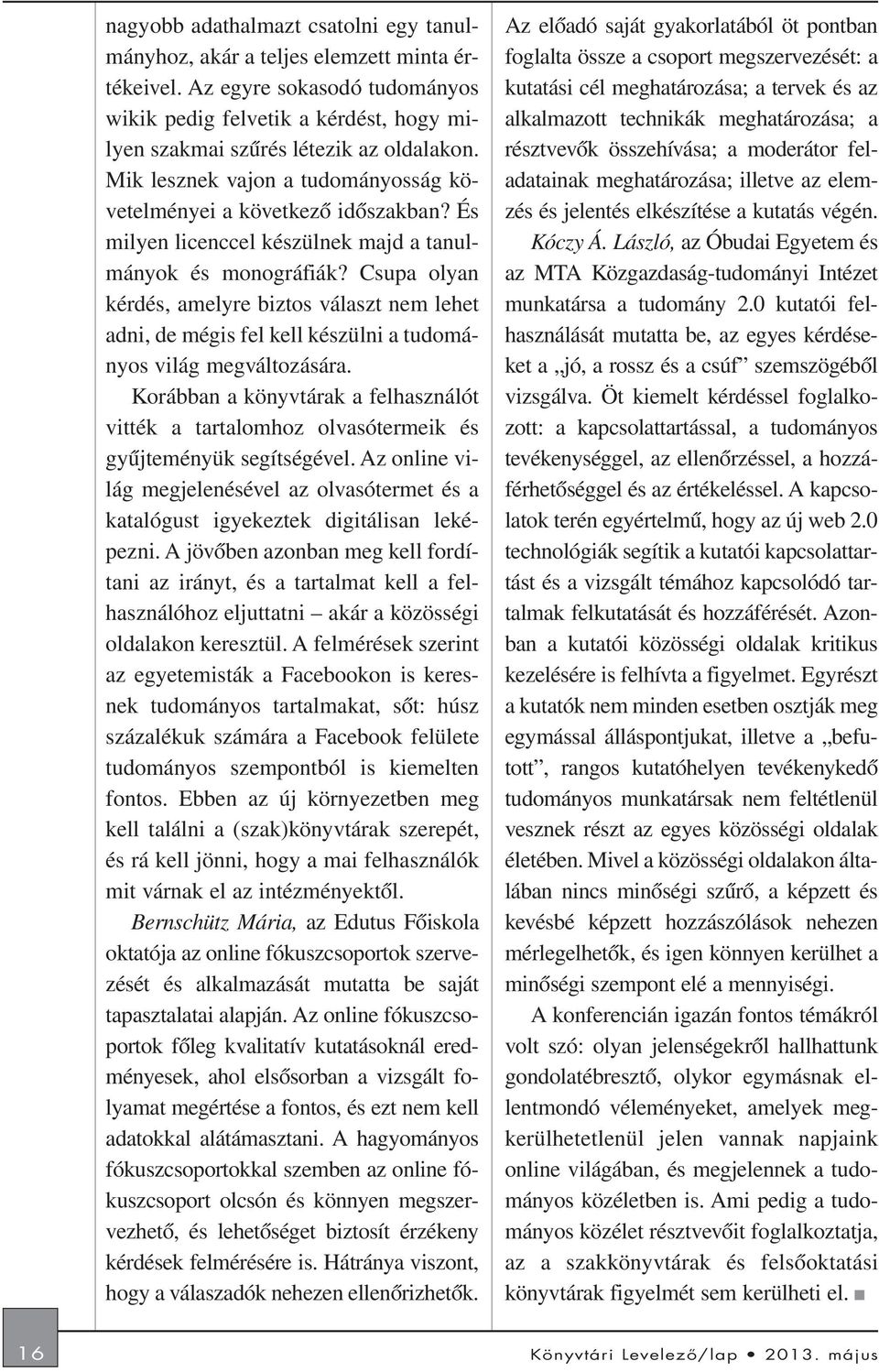 Csupa olyan kérdés, amelyre biztos választ nem lehet adni, de mégis fel kell készülni a tudományos világ megváltozására.