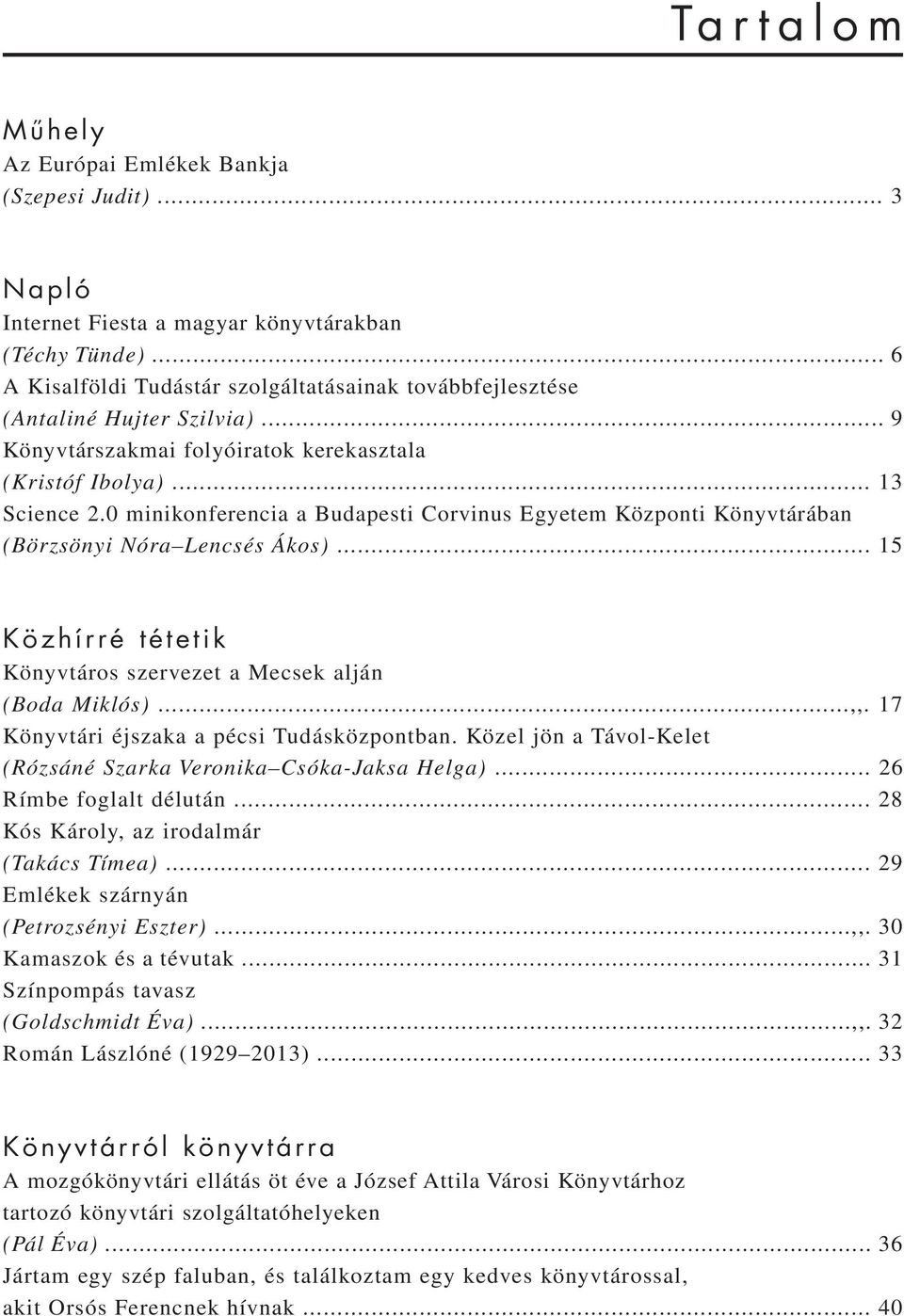 0 minikonferencia a Budapesti Corvinus Egyetem Központi Könyvtárában (Börzsönyi Nóra Lencsés Ákos)... 15 Közhírré tétetik Könyvtáros szervezet a Mecsek alján (Boda Miklós)...,,.