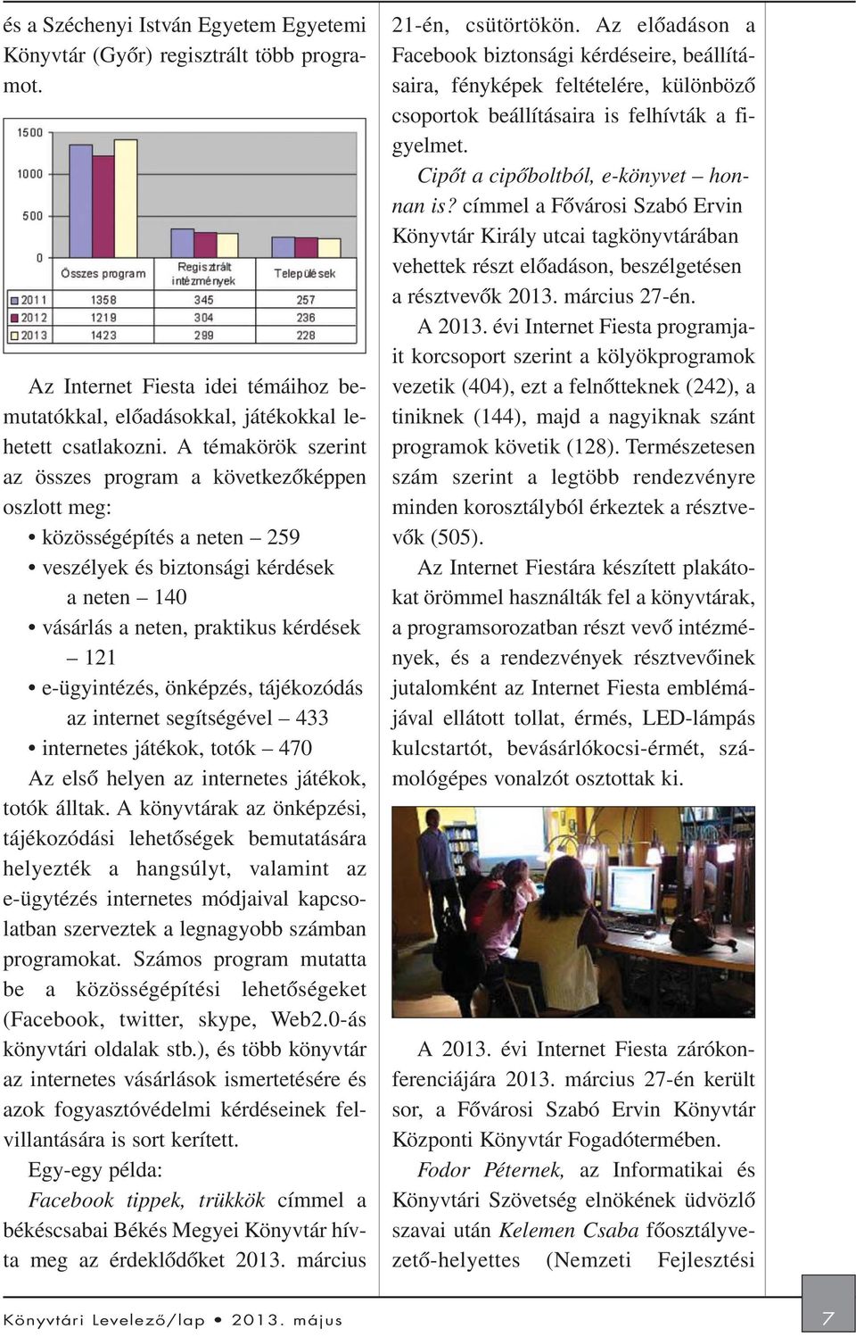 önképzés, tájékozódás az internet segítségével 433 internetes játékok, totók 470 Az elsõ helyen az internetes játékok, totók álltak.