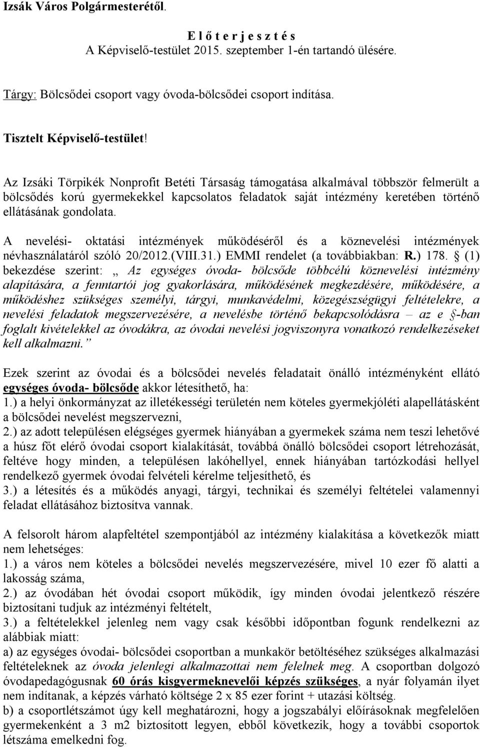 Az Izsáki Törpikék Nonprofit Betéti Társaság támogatása alkalmával többször felmerült a bölcsődés korú gyermekekkel kapcsolatos feladatok saját intézmény keretében történő ellátásának gondolata.