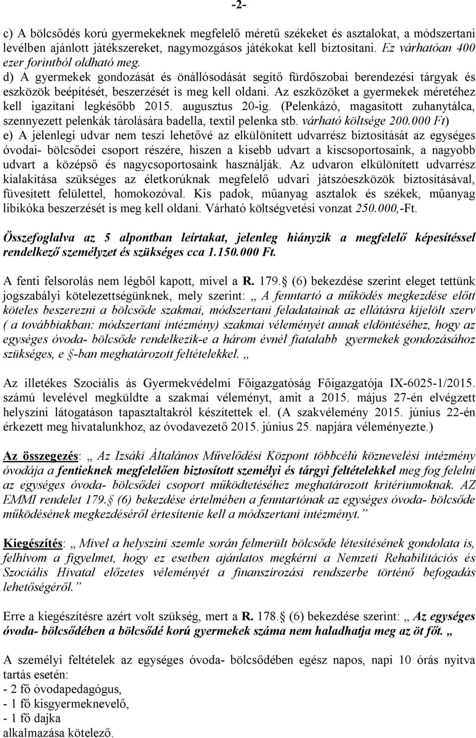 Az eszközöket a gyermekek méretéhez kell igazítani legkésőbb 2015. augusztus 20-ig. (Pelenkázó, magasított zuhanytálca, szennyezett pelenkák tárolására badella, textil pelenka stb.