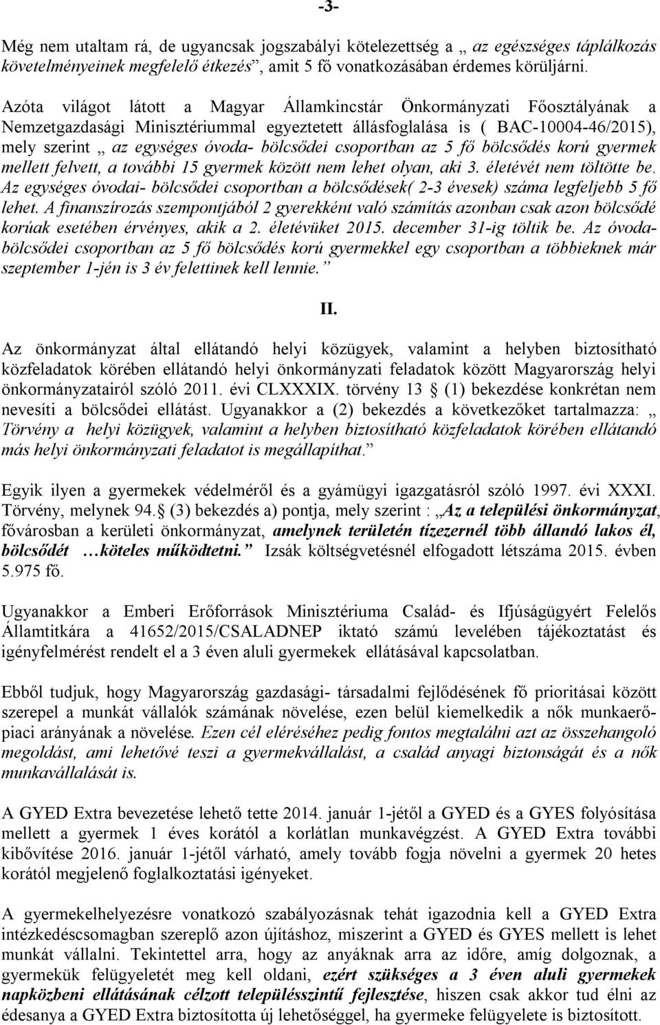 csoportban az 5 fő bölcsődés korú gyermek mellett felvett, a további 15 gyermek között nem lehet olyan, aki 3. életévét nem töltötte be.