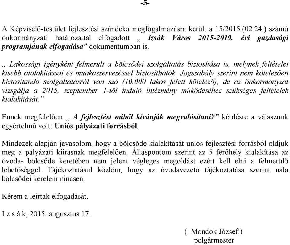 Lakossági igényként felmerült a bölcsődei szolgáltatás biztosítása is, melynek feltételei kisebb átalakítással és munkaszervezéssel biztosíthatók.