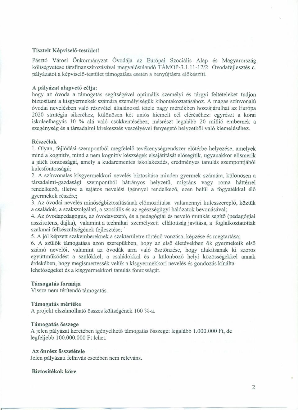 A pályázat alapvető célja: hogy az óvoda a támogatás segítségével optimális személyi és tárgyi feltételeket tudjon biztosítani a kisgyermekek számára személyiségük kibontakoztatásához.