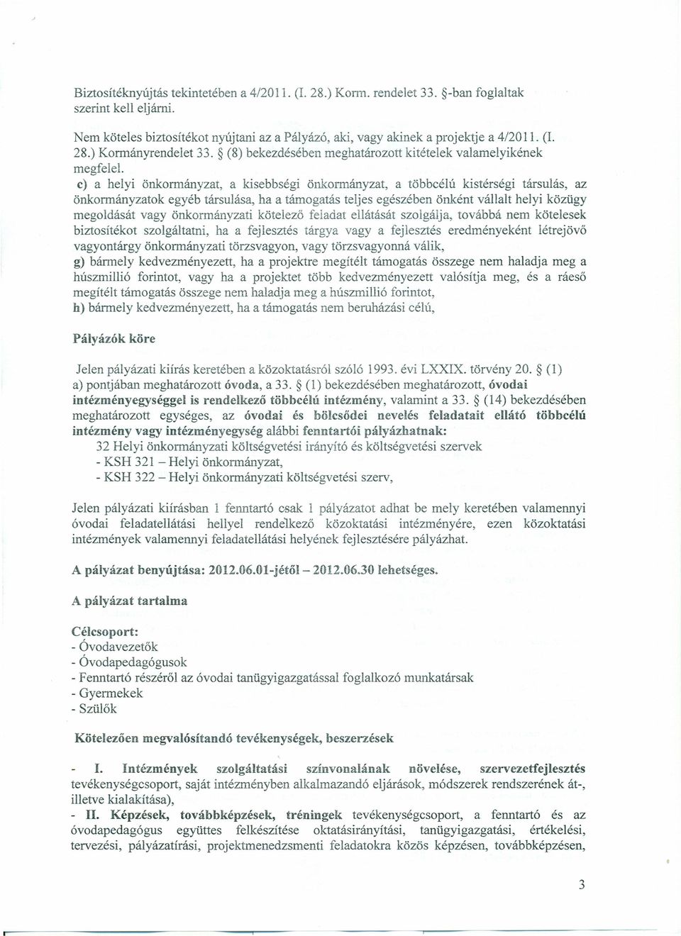 c) a helyi önkormányzat, a kisebbségi önkormányzat, a többcélú kistérségi társulás, az önkormányzatok egyéb társulása, ha a támogatás teljes egészében önként vállalt helyi közügy megoldását vagy