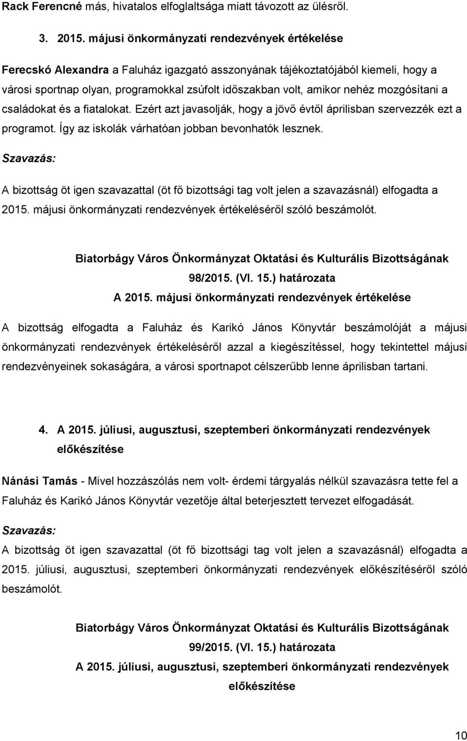 nehéz mozgósítani a családokat és a fiatalokat. Ezért azt javasolják, hogy a jövő évtől áprilisban szervezzék ezt a programot. Így az iskolák várhatóan jobban bevonhatók lesznek.