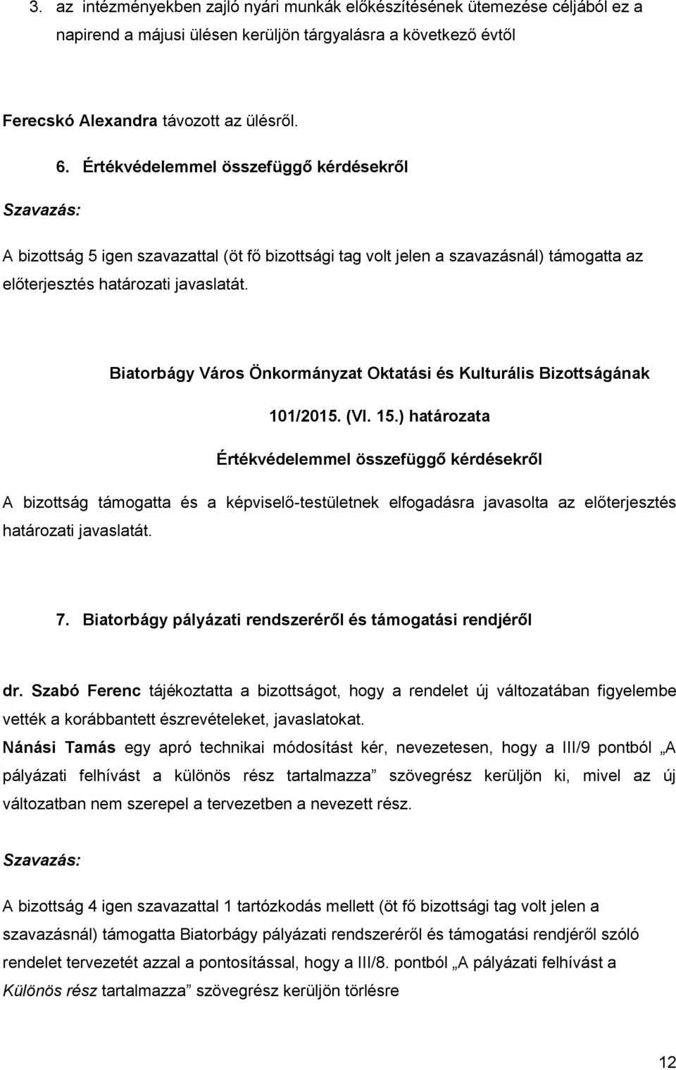 ) határozata Értékvédelemmel összefüggő kérdésekről A bizottság támogatta és a képviselő-testületnek elfogadásra javasolta az előterjesztés határozati javaslatát. 7.