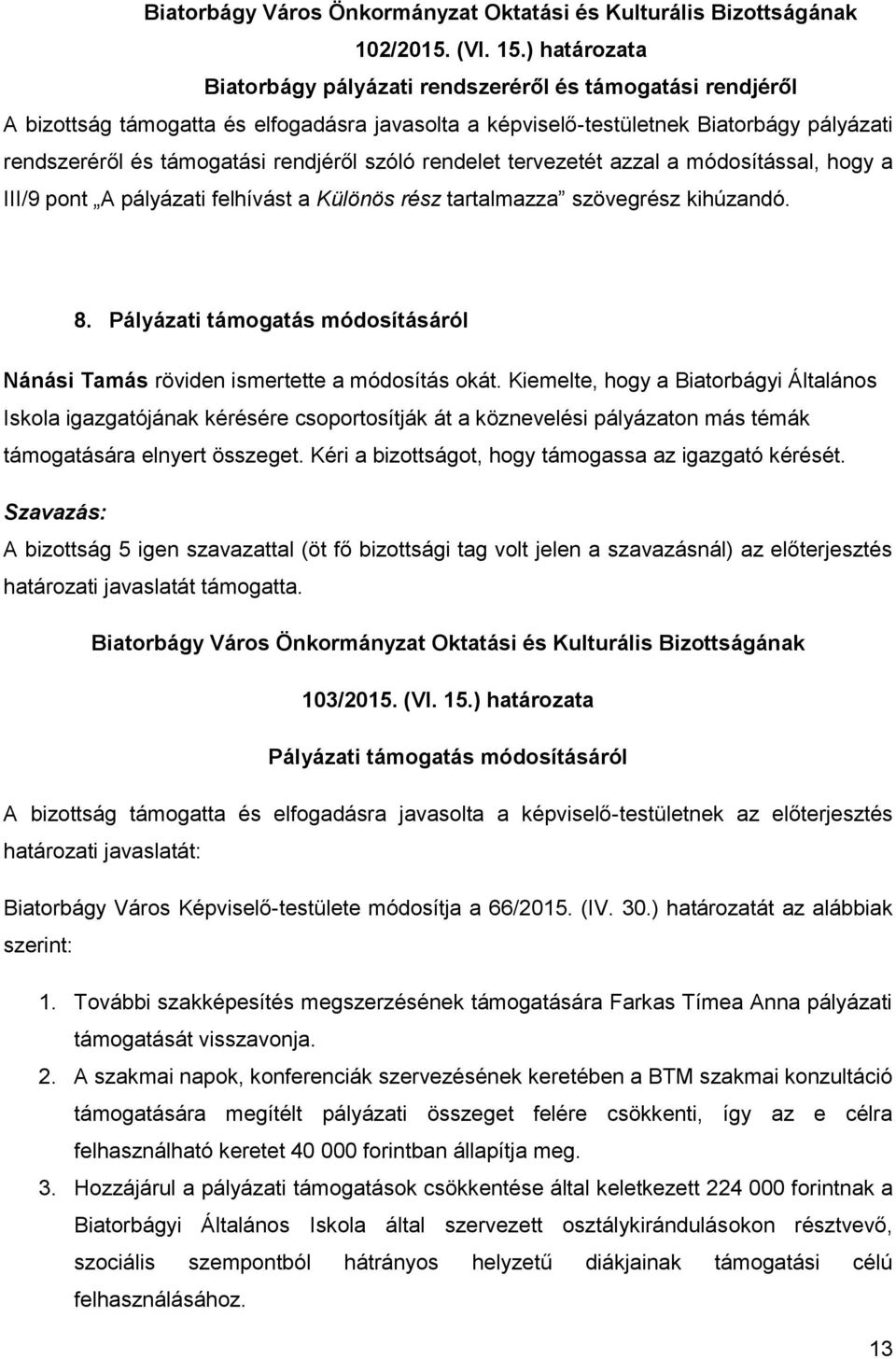 szóló rendelet tervezetét azzal a módosítással, hogy a III/9 pont A pályázati felhívást a Különös rész tartalmazza szövegrész kihúzandó. 8.