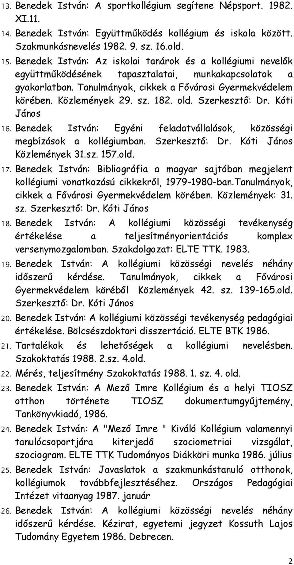 182. old. Szerkesztı: Dr. Kóti János 16. Benedek István: Egyéni feladatvállalások, közösségi megbízások a kollégiumban. Szerkesztı: Dr. Kóti János Közlemények 31.sz. 157.old. 17.