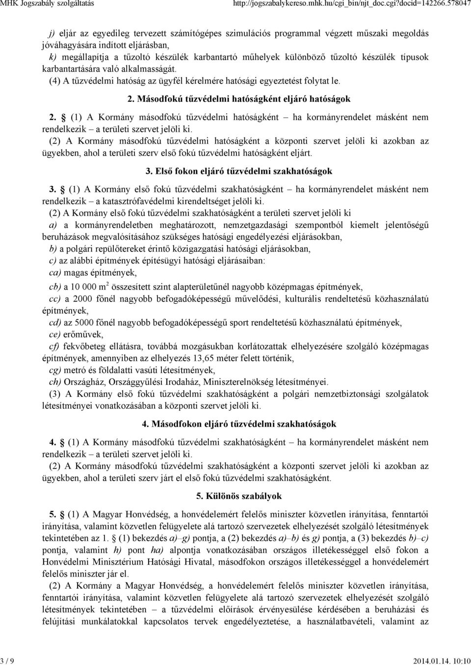 10:10 j) eljár az egyedileg tervezett számítógépes szimulációs programmal végzett műszaki megoldás jóváhagyására indított eljárásban, k) megállapítja a tűzoltó készülék karbantartó műhelyek különböző