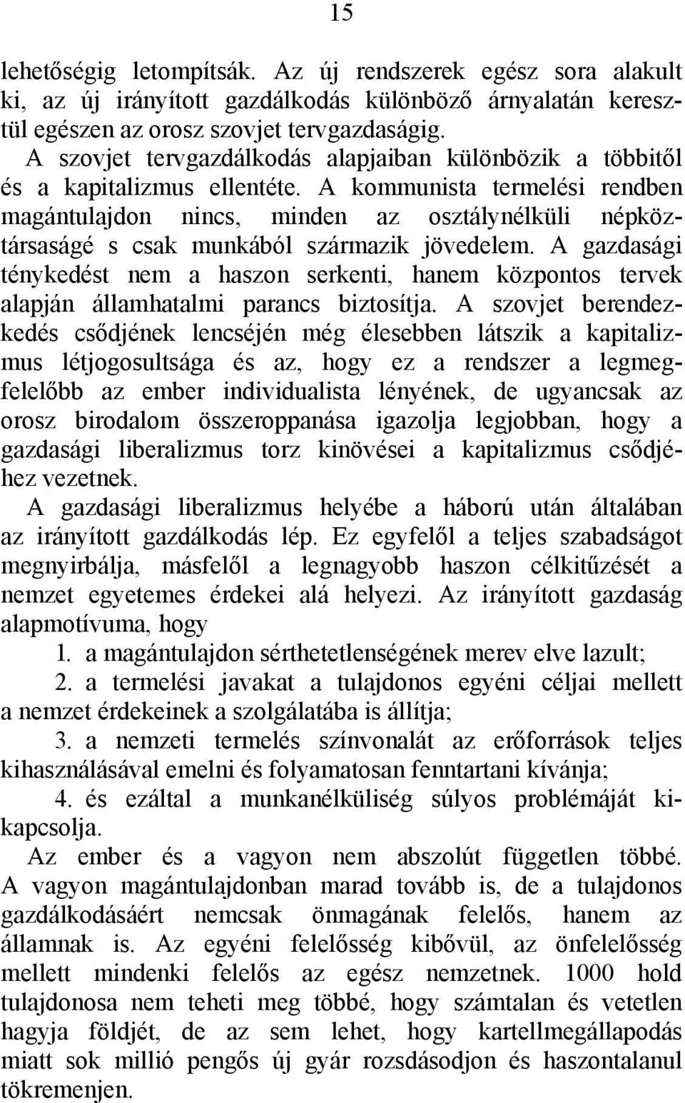 A kommunista termelési rendben magántulajdon nincs, minden az osztálynélküli népköztársaságé s csak munkából származik jövedelem.