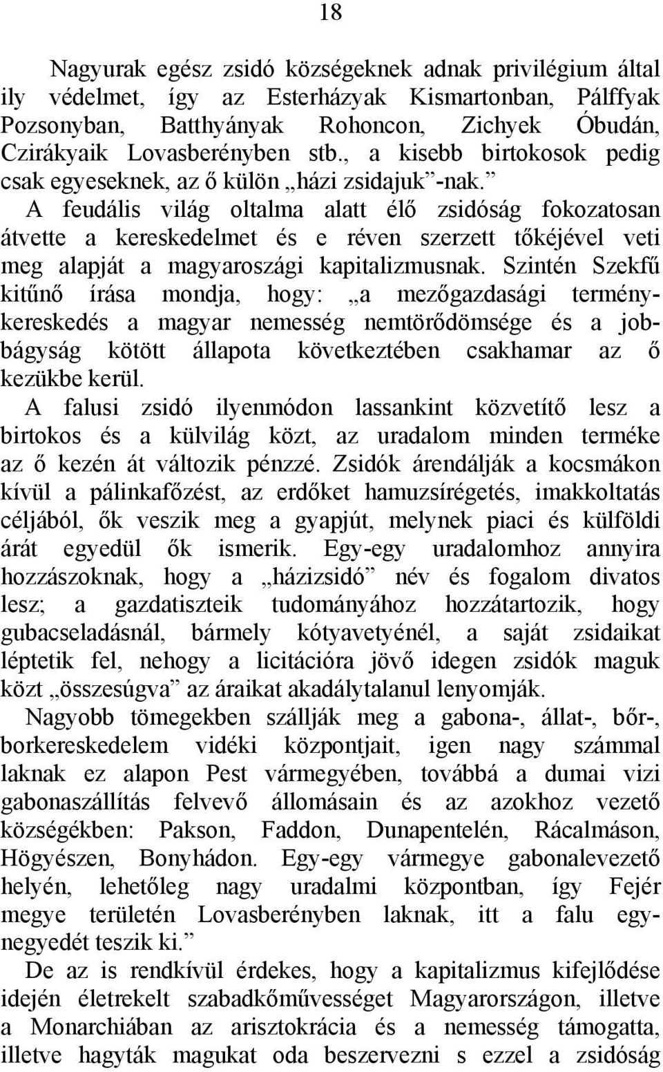 A feudális világ oltalma alatt élő zsidóság fokozatosan átvette a kereskedelmet és e réven szerzett tőkéjével veti meg alapját a magyaroszági kapitalizmusnak.