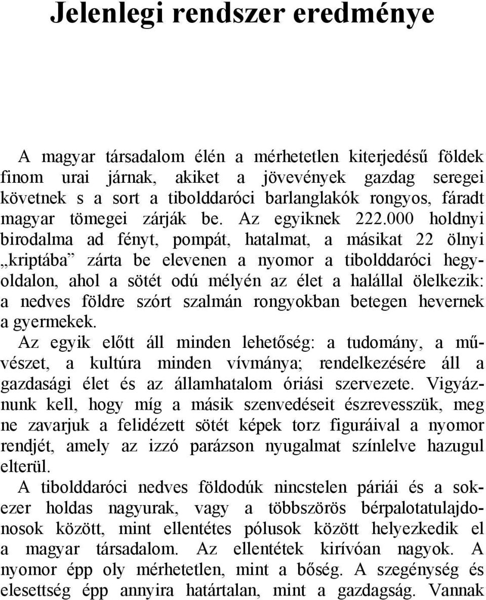 000 holdnyi birodalma ad fényt, pompát, hatalmat, a másikat 22 ölnyi kriptába zárta be elevenen a nyomor a tibolddaróci hegyoldalon, ahol a sötét odú mélyén az élet a halállal ölelkezik: a nedves