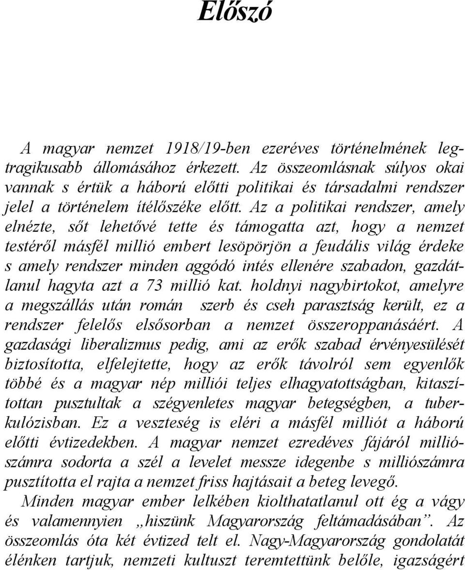 Az a politikai rendszer, amely elnézte, sőt lehetővé tette és támogatta azt, hogy a nemzet testéről másfél millió embert lesöpörjön a feudális világ érdeke s amely rendszer minden aggódó intés