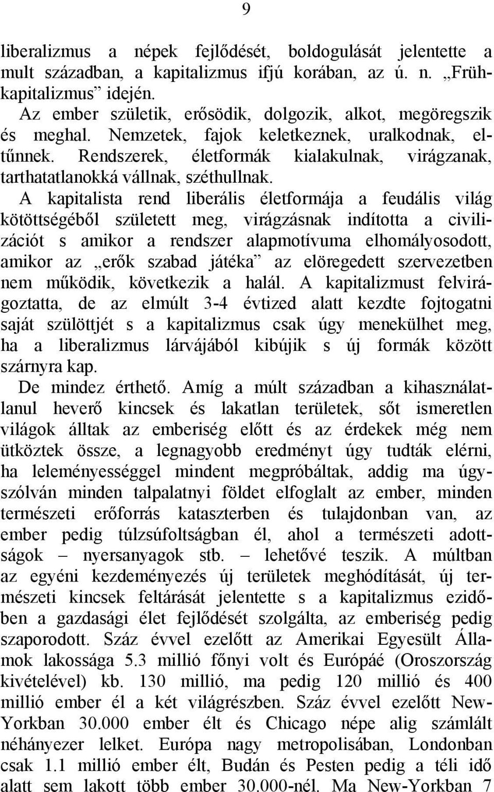 Rendszerek, életformák kialakulnak, virágzanak, tarthatatlanokká vállnak, széthullnak.