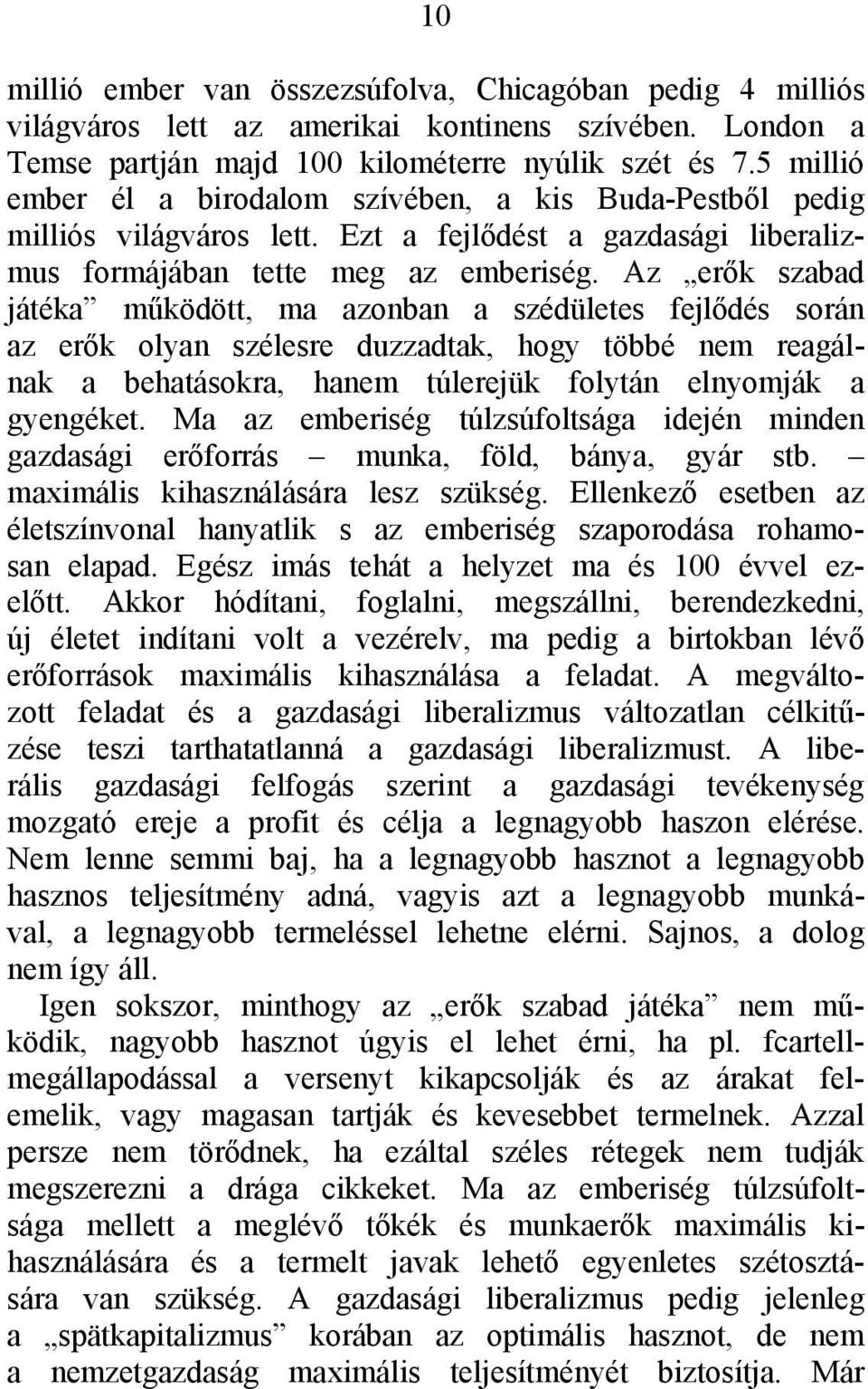 Az erők szabad játéka működött, ma azonban a szédületes fejlődés során az erők olyan szélesre duzzadtak, hogy többé nem reagálnak a behatásokra, hanem túlerejük folytán elnyomják a gyengéket.