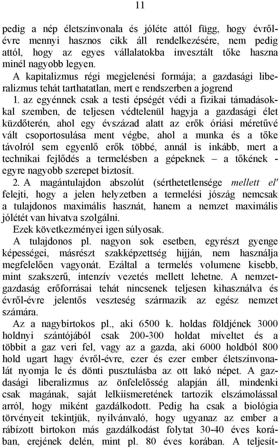 az egyénnek csak a testi épségét védi a fizikai támadásokkal szemben, de teljesen védtelenül hagyja a gazdasági élet küzdőterén, ahol egy évszázad alatt az erők óriási méretűvé vált csoportosulása