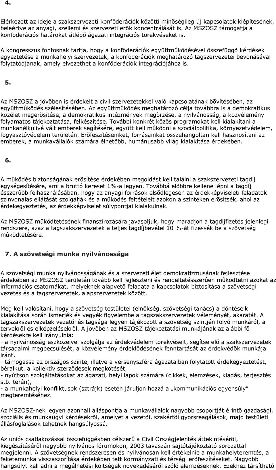 A kongresszus fontosnak tartja, hogy a konföderációk együttmûködésével összefüggõ kérdések egyeztetése a munkahelyi szervezetek, a konföderációk meghatározó tagszervezetei bevonásával folytatódjanak,