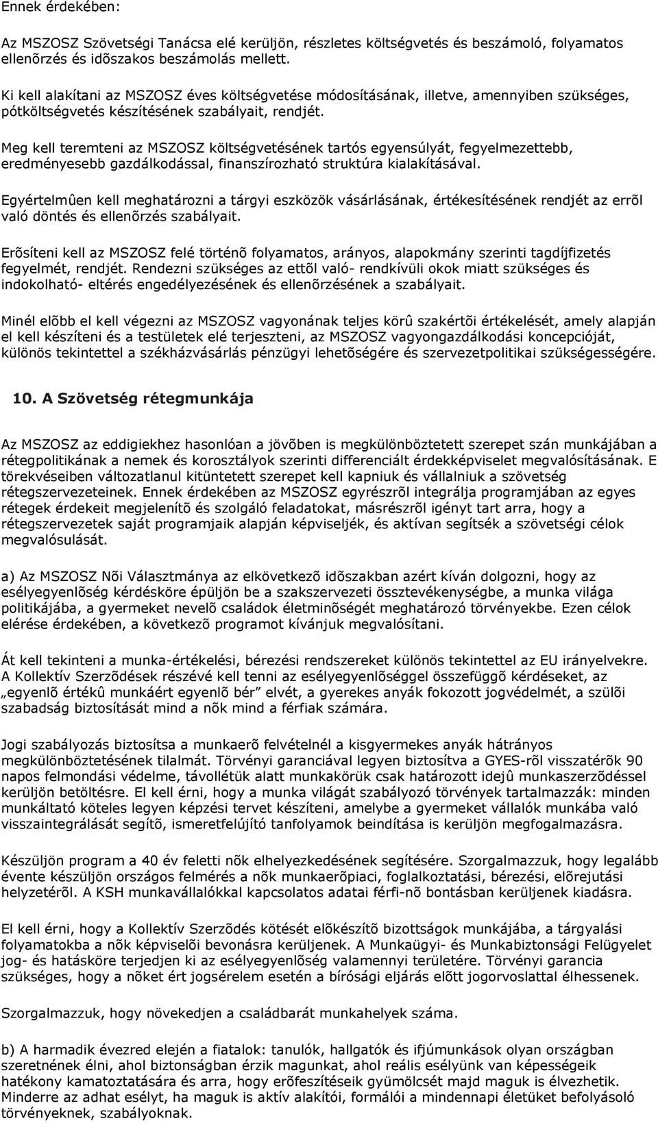 Meg kell teremteni az MSZOSZ költségvetésének tartós egyensúlyát, fegyelmezettebb, eredményesebb gazdálkodással, finanszírozható struktúra kialakításával.