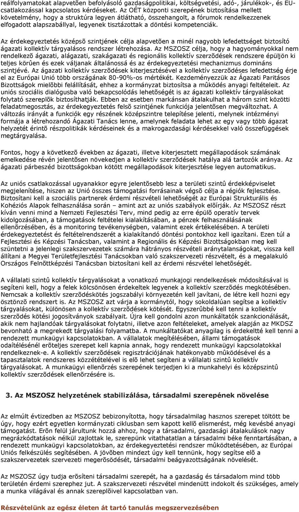 kompetenciák. Az érdekegyeztetés középsõ szintjének célja alapvetõen a minél nagyobb lefedettséget biztosító ágazati kollektív tárgyalásos rendszer létrehozása.