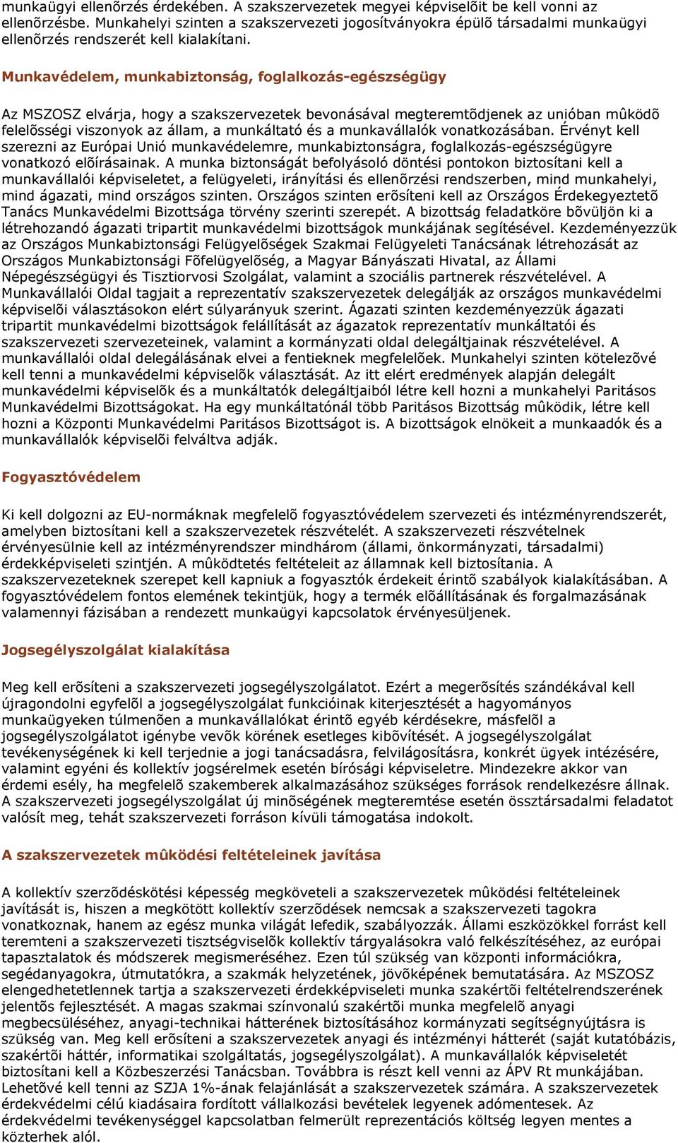 Munkavédelem, munkabiztonság, foglalkozás-egészségügy Az MSZOSZ elvárja, hogy a szakszervezetek bevonásával megteremtõdjenek az unióban mûködõ felelõsségi viszonyok az állam, a munkáltató és a