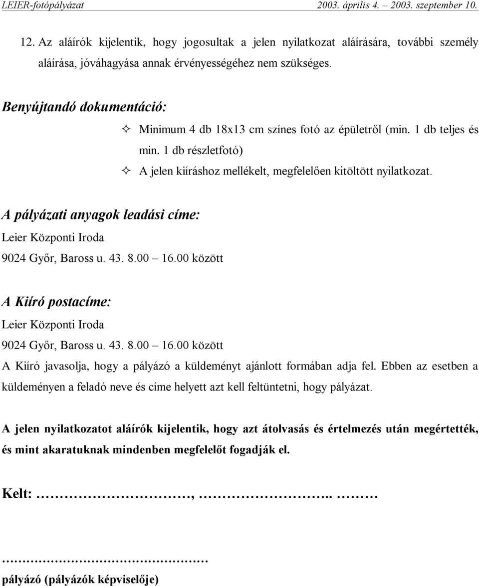 A pályázati anyagok leadási címe: Leier Központi Iroda 9024 Gyõr, Baross u. 43. 8.00 16.00 között A Kiíró postacíme: Leier Központi Iroda 9024 Gyõr, Baross u. 43. 8.00 16.00 között A Kiíró javasolja, hogy a pályázó a küldeményt ajánlott formában adja fel.