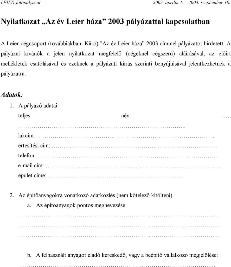 benyújtásával jelentkezhetnek a pályázatra. Adatok: 1. A pályázó adatai: teljes név:.... lakcím:... értesítési cím:. telefon: e-mail cím: épület címe:.... 2.