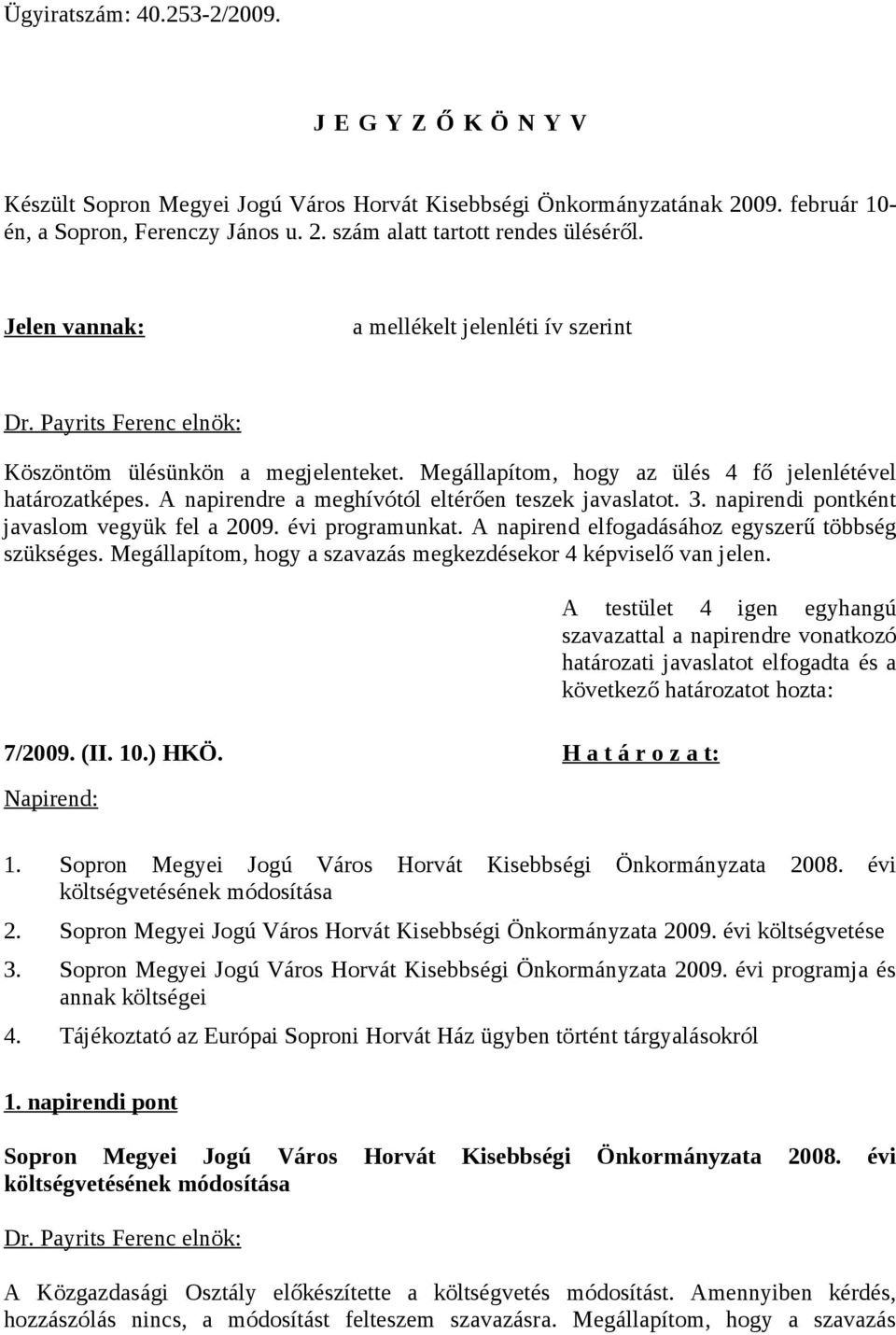 3. napirendi pontként javaslom vegyük fel a 2009. évi programunkat. A napirend elfogadásához egyszerű többség szükséges. Megállapítom, hogy a szavazás megkezdésekor 4 képviselő van jelen. 7/2009. (II.