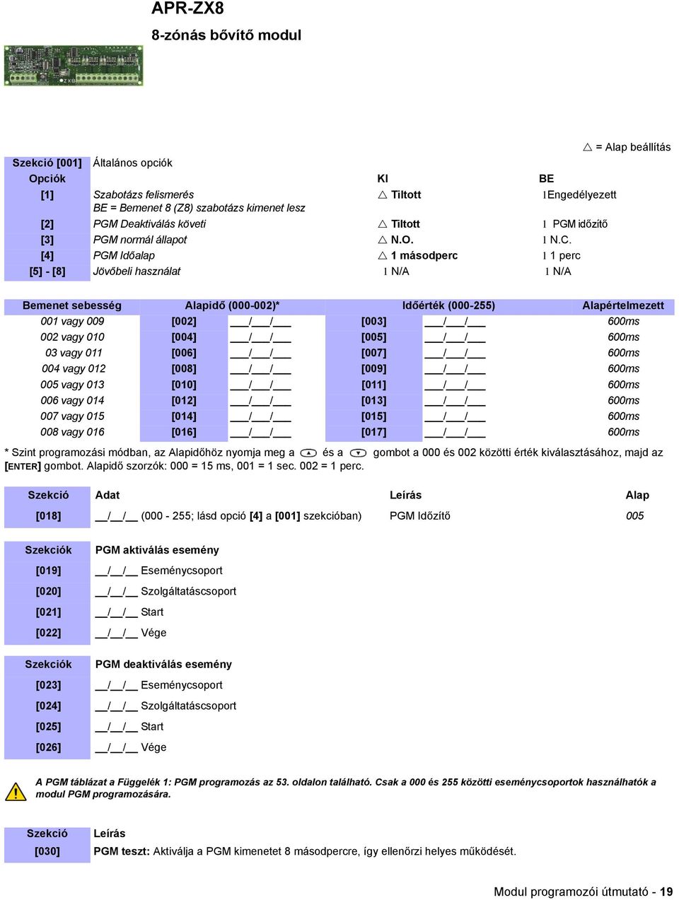 [4] PGM Időalap 1 másodperc 1 1 perc [5] - [8] Jövőbeli használat 1 N/A 1 N/A Bemenet sebesség Alapidő (-002)* Időérték (-255) Alapértelmezett 001 vagy 009 [002] / / [003] / / 600ms 002 vagy 010