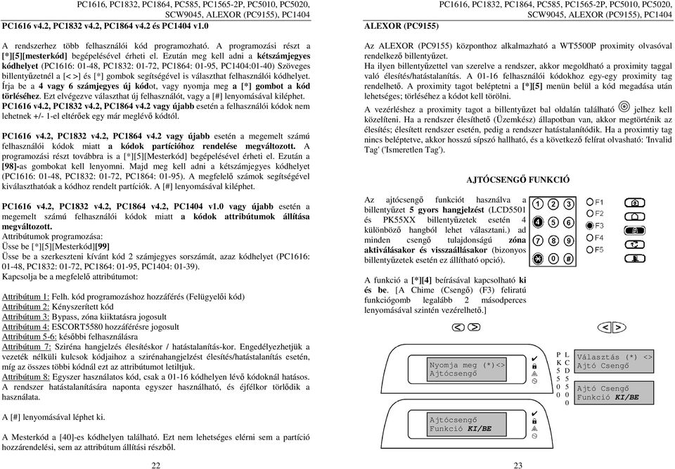 Ezután meg kell adni a kétszámjegyes kódhelyet (PC1616: 1-48, PC1832: 1-72, PC1864: 1-9, PC144:1-4) Szöveges billentyűzetnél a [< >] és [*] gombok segítségével is választhat felhasználói kódhelyet.