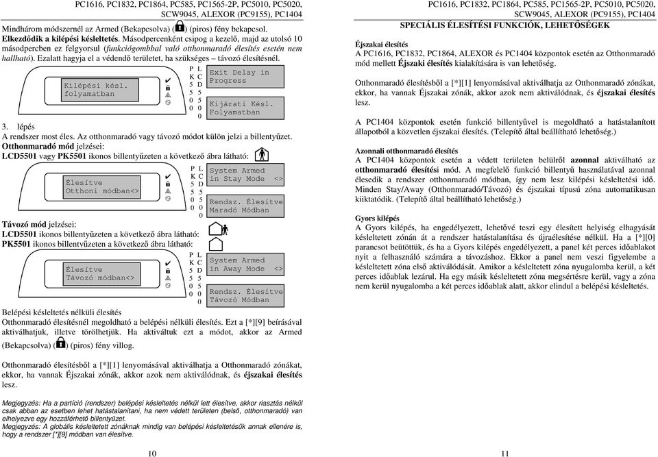 Ezalatt hagyja el a védendő területet, ha szükséges távozó élesítésnél. 3. lépés A rendszer most éles. Az otthonmaradó vagy távozó módot külön jelzi a billentyűzet.