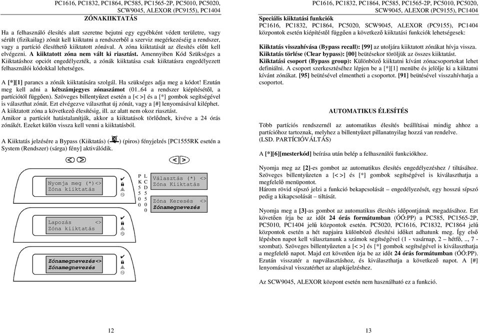 A kiiktatott zóna nem vált ki riasztást. Amennyiben Kód Szükséges a Kiiktatáshoz opciót engedélyezték, a zónák kiiktatása csak kiiktatásra engedélyezett felhasználói kódokkal lehetséges.