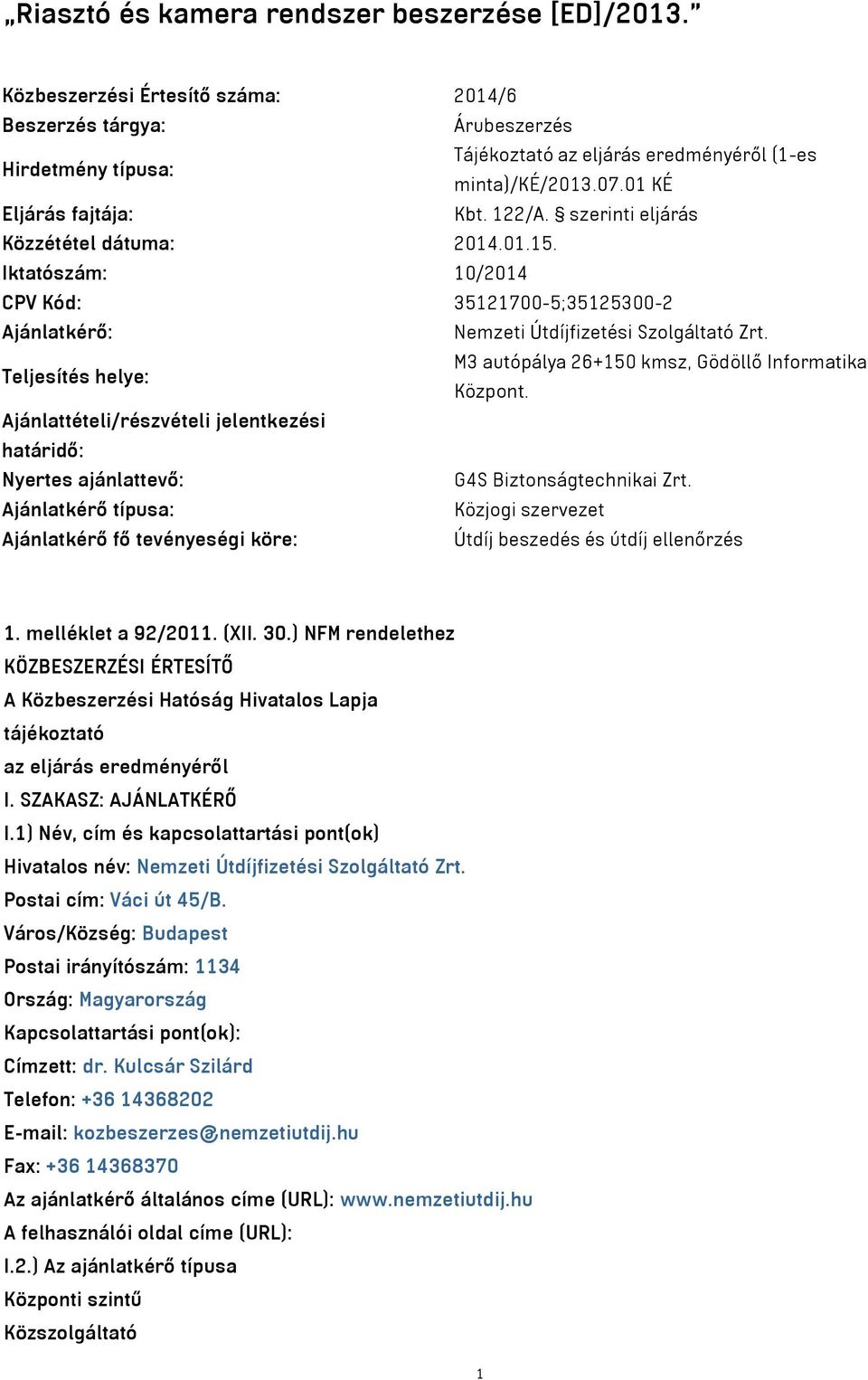 Teljesítés helye: M3 autópálya 26+150 kmsz, Gödöllő Informatika Központ. Ajánlattételi/részvételi jelentkezési határidő: Nyertes ajánlattevő: G4S Biztonságtechnikai Zrt.