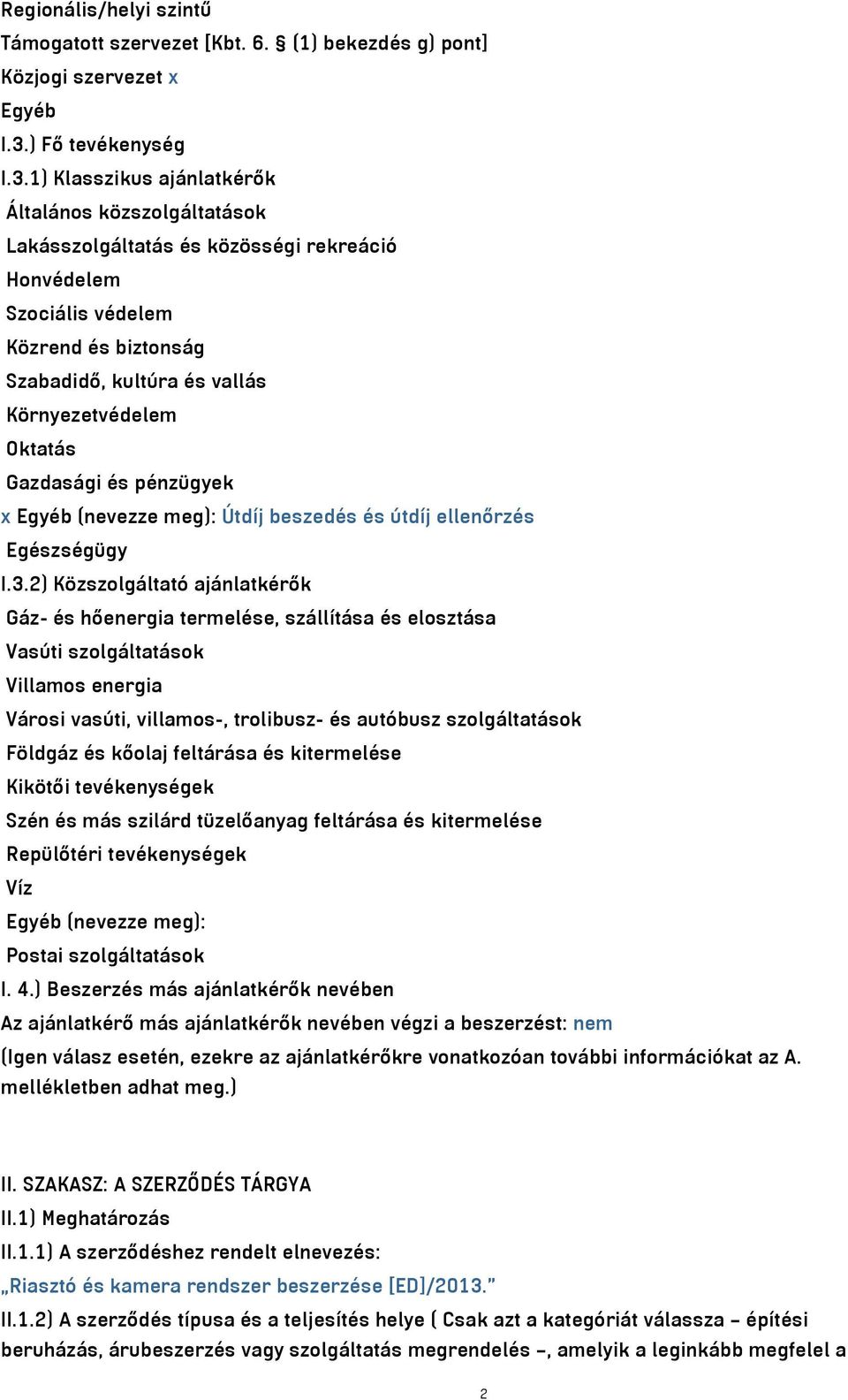 1) Klasszikus ajánlatkérők Általános közszolgáltatások Lakásszolgáltatás és közösségi rekreáció Honvédelem Szociális védelem Közrend és biztonság Szabadidő, kultúra és vallás Környezetvédelem Oktatás