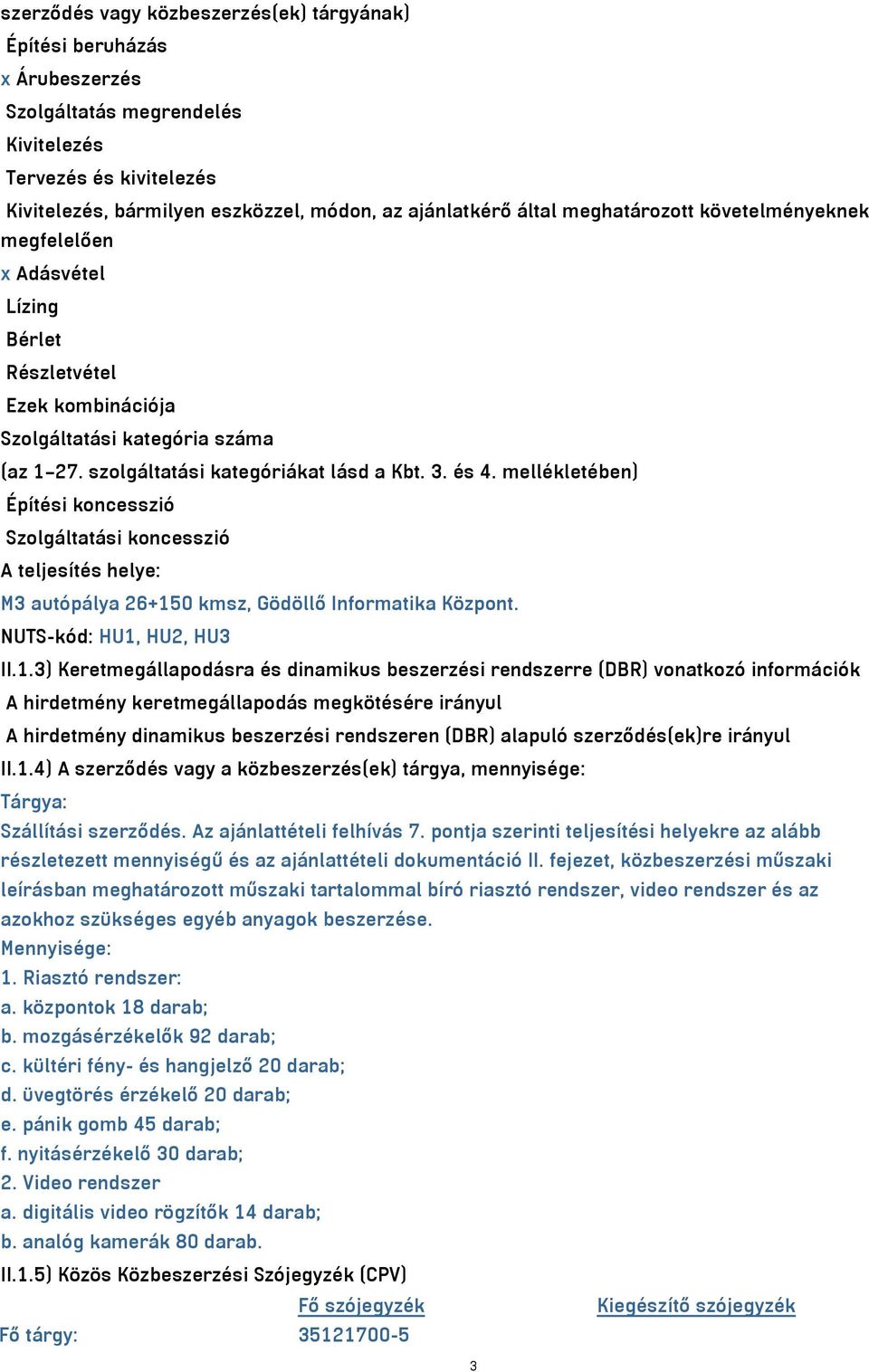 mellékletében) Építési koncesszió Szolgáltatási koncesszió A teljesítés helye: M3 autópálya 26+15