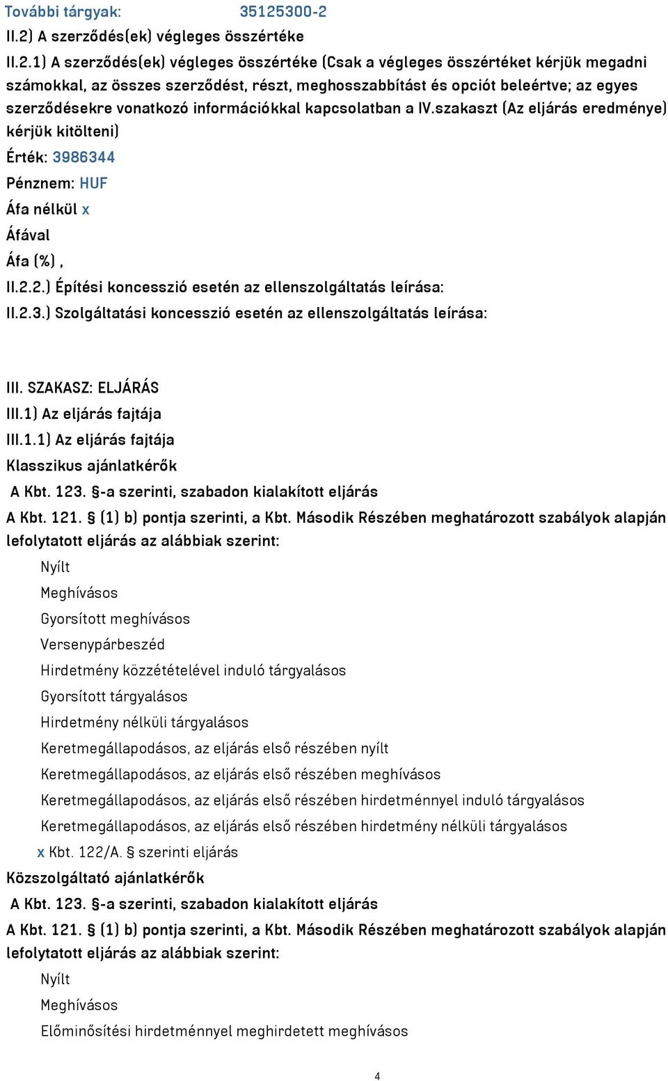 II.2) A szerződés(ek) végleges összértéke II.2.1) A szerződés(ek) végleges összértéke (Csak a végleges összértéket kérjük megadni számokkal, az összes szerződést, részt, meghosszabbítást és opciót