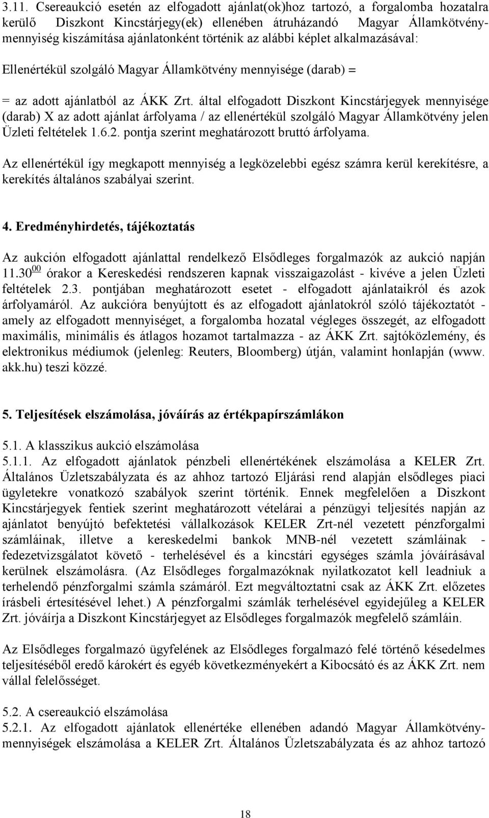 által elfogadott Diszkont Kincstárjegyek mennyisége (darab) X az adott ajánlat árfolyama / az ellenértékül szolgáló Magyar Államkötvény jelen Üzleti feltételek 1.6.2.