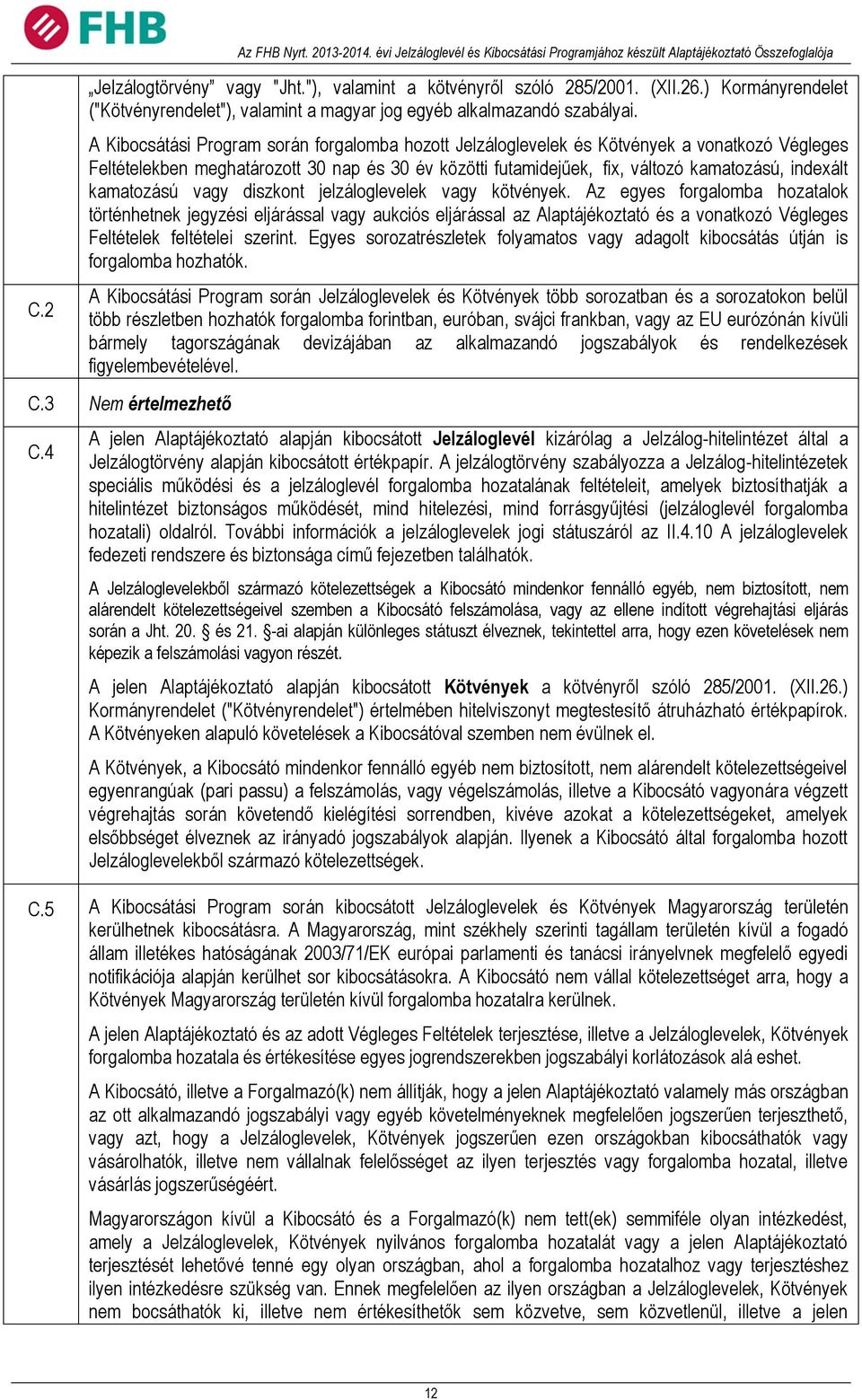 A Kibocsátási Program során forgalomba hozott Jelzáloglevelek és Kötvények a vonatkozó Végleges Feltételekben meghatározott 30 nap és 30 év közötti futamidejűek, fix, változó kamatozású, indexált