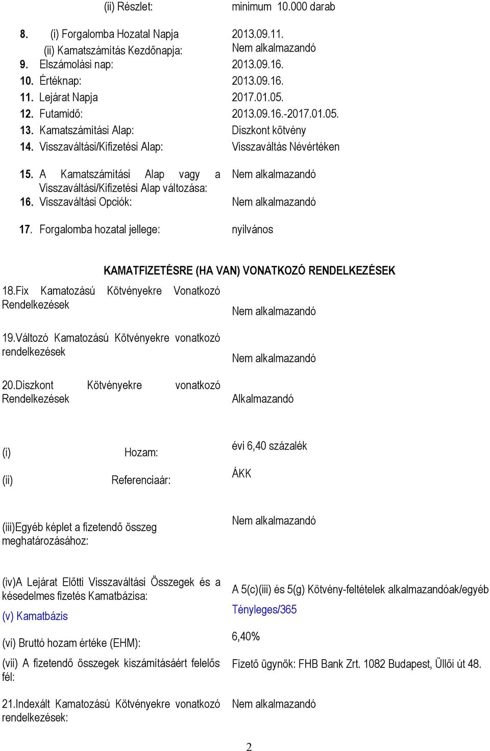 A Kamatszámítási Alap vagy a Nem alkalmazandó Visszaváltási/Kifizetési Alap változása: 16. Visszaváltási Opciók: Nem alkalmazandó 17.