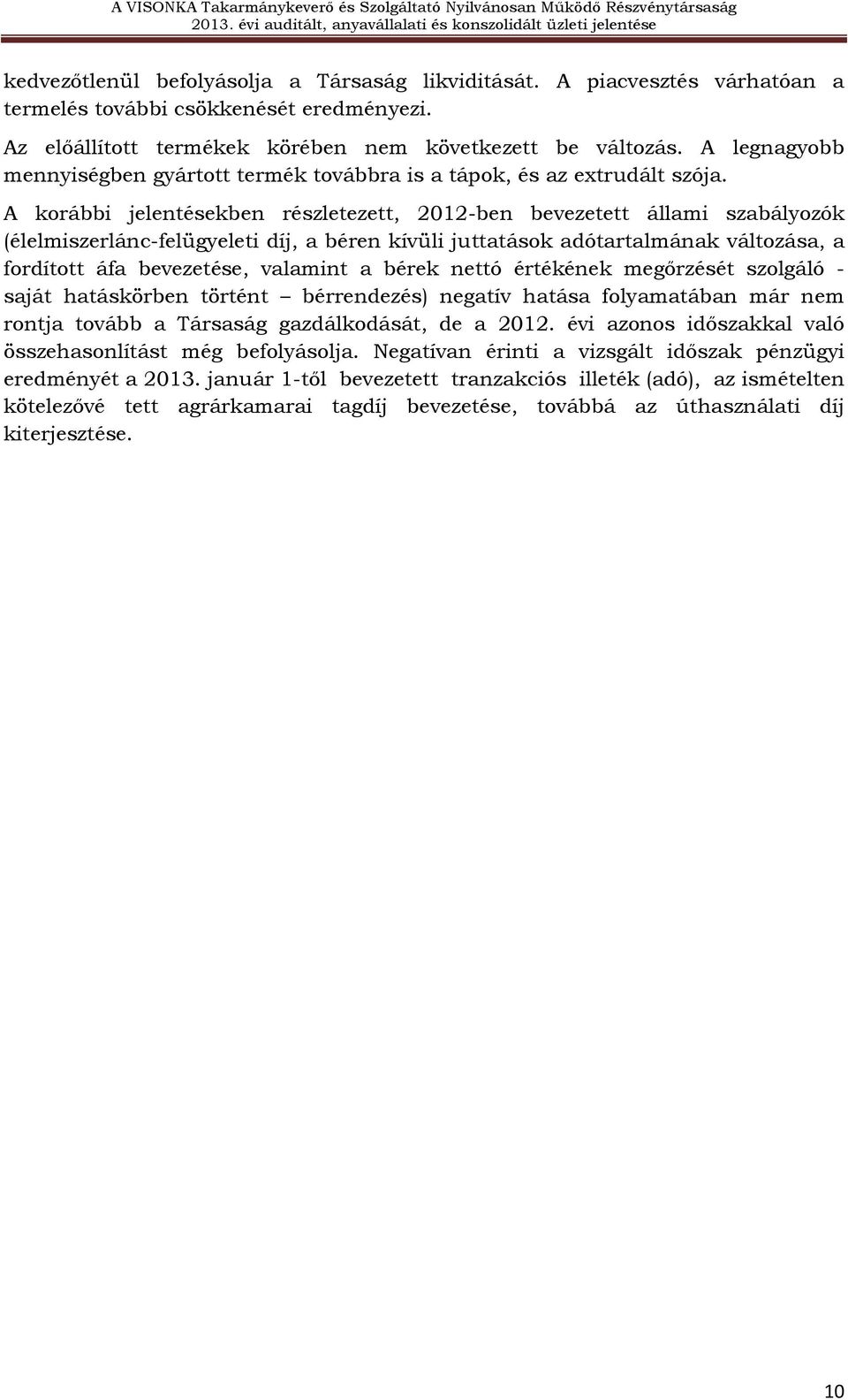 A korábbi jelentésekben részletezett, 2012-ben bevezetett állami szabályozók (élelmiszerlánc-felügyeleti díj, a béren kívüli juttatások adótartalmának változása, a fordított áfa bevezetése, valamint